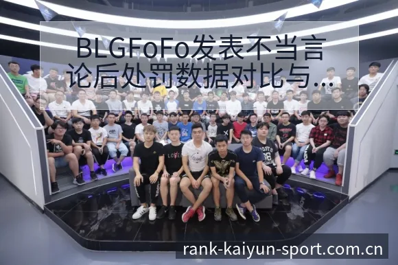BLGFoFo发表不当言论后处罚数据对比与赛后复盘分析 - 开云体育网址